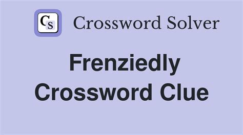 frenziedly crossword clue|FRENZIEDLY crossword clue